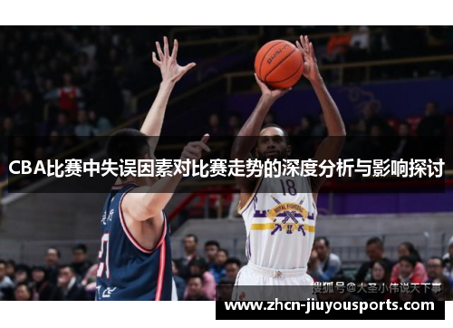 CBA比赛中失误因素对比赛走势的深度分析与影响探讨