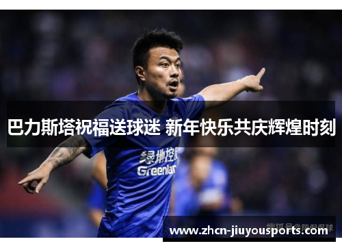 巴力斯塔祝福送球迷 新年快乐共庆辉煌时刻