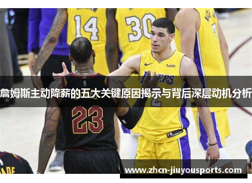 詹姆斯主动降薪的五大关键原因揭示与背后深层动机分析